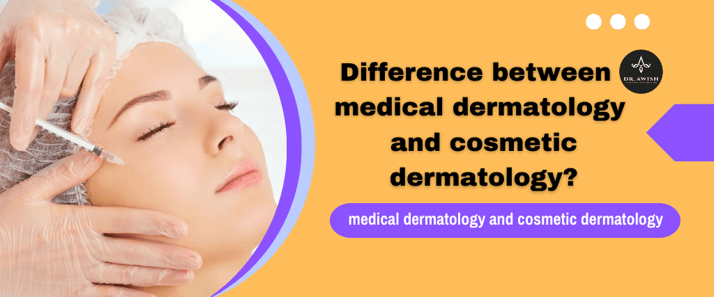 What is the difference between Cosmetic Dermatology and Medical Dermatology?